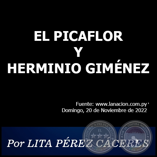 EL PICAFLOR Y HERMINIO GIMÉNEZ - Por LITA PÉREZ CÁCERES - Domingo, 20 de Noviembre de 2022